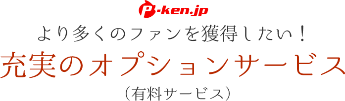 より多くのファンを獲得したい！充実のオプションサービス（有料サービス）