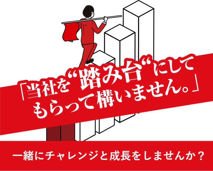 「当社を”踏み台”にしてもらって構いません。」一緒にチャレンジと成長をしませんか？